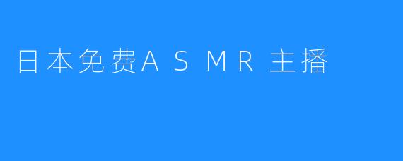 日本免费ASMR主播