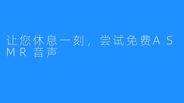 让您休息一刻，尝试免费ASMR音声