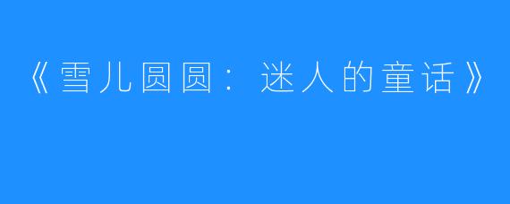 《雪儿圆圆：迷人的童话》