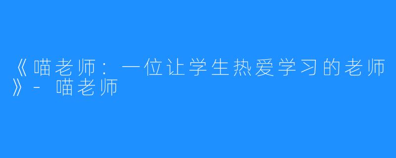 《喵老师：一位让学生热爱学习的老师》-喵老师