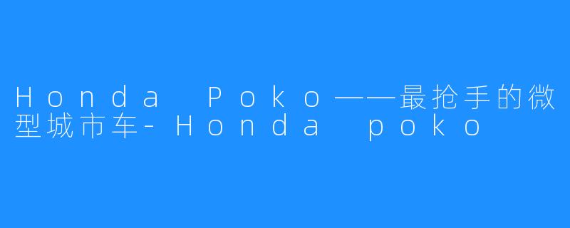 Honda Poko——最抢手的微型城市车-Honda poko