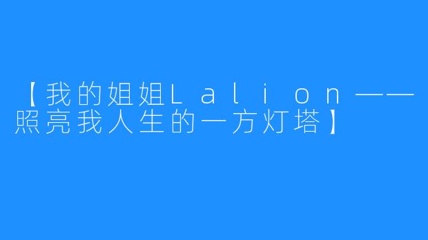 【我的姐姐Lalion——照亮我人生的一方灯塔】