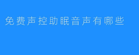免费声控助眠音声有哪些