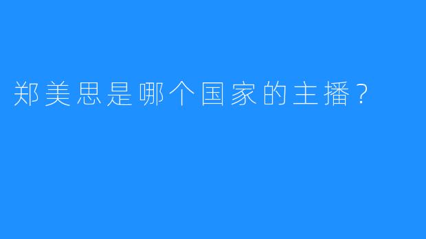 郑美思是哪个国家的主播？