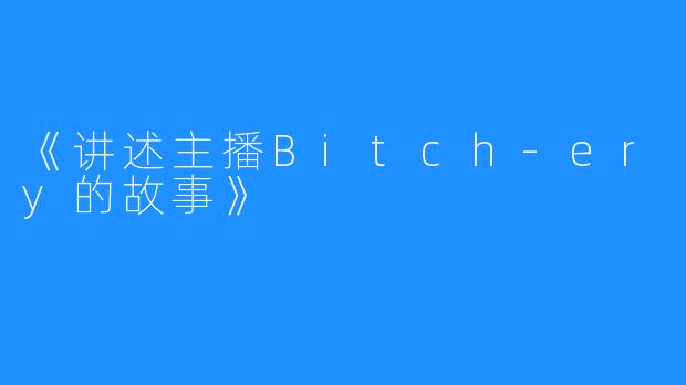 《讲述主播Bitch-ery的故事》