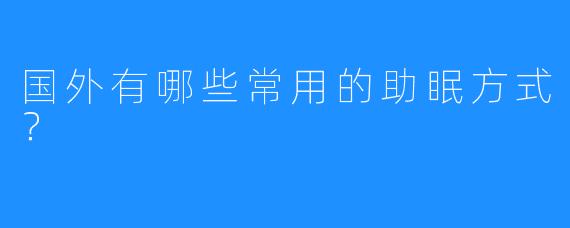 国外有哪些常用的助眠方式？