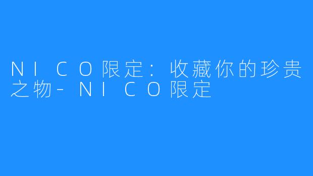 NICO限定：收藏你的珍贵之物-NICO限定