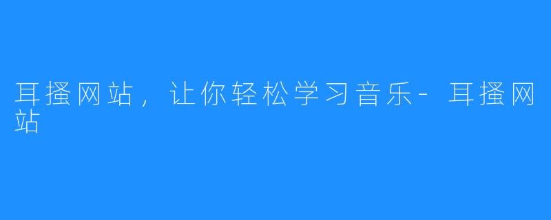 耳搔网站，让你轻松学习音乐-耳搔网站