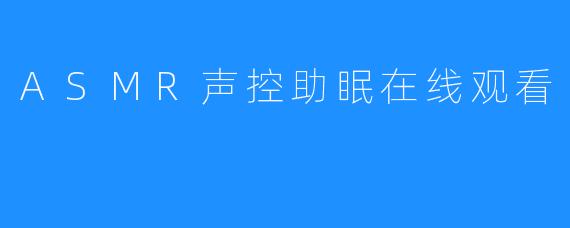 ASMR声控助眠在线观看