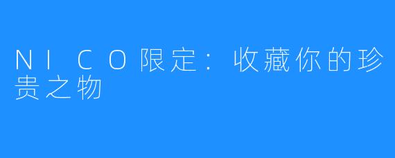 NICO限定：收藏你的珍贵之物