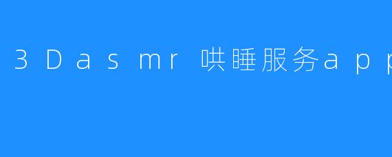 3Dasmr哄睡服务app软件