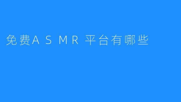 免费ASMR平台有哪些