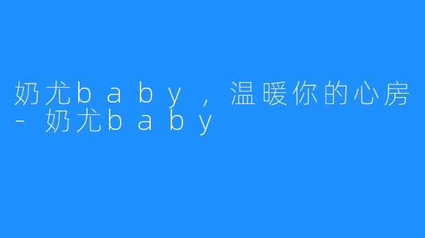 奶尤baby，温暖你的心房-奶尤baby