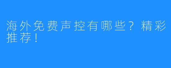 海外免费声控有哪些？精彩推荐！