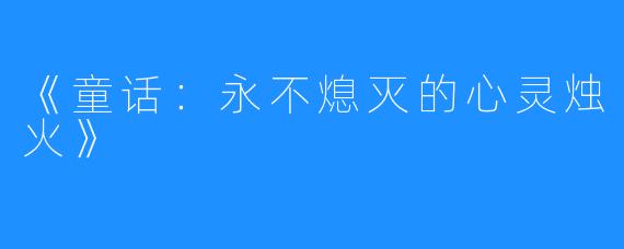 《童话：永不熄灭的心灵烛火》