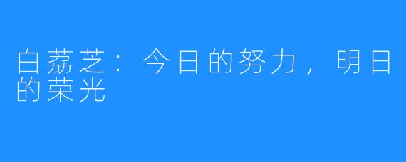 白荔芝：今日的努力，明日的荣光