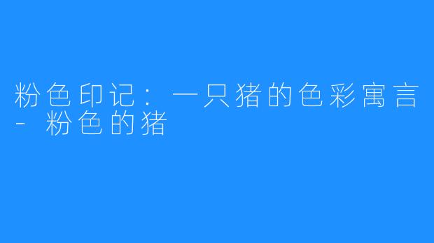 粉色印记:一只猪的色彩寓言-粉色的猪